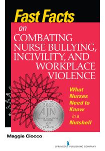 Fast Facts on Combating Nurse Bullying, Incivility and Workplace Violence